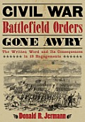 Civil War Battlefield Orders Gone Awry: The Written Word and Its Consequences in 13 Engagements