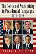 The Politics of Authenticity in Presidential Campaigns, 1976-2008