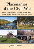 Placenames of the Civil War: Cities, Towns, Villages, Railroad Stations, Forts, Camps, Islands, Rivers, Creeks, Fords and Ferries