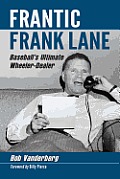 Frantic Frank Lane: Baseball's Ultimate Wheeler-Dealer