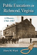 Public Executions in Richmond, Virginia: A History, 1782-1907