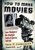 How to Make Movies: Low-Budget/No-Budget Indie Experts Tell All