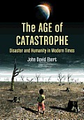 Age of Catastrophe: Disaster and Humanity in Modern Times