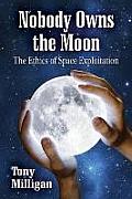 Nobody Owns the Moon The Ethics of Space Exploitation