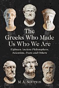 Greeks Who Made Us Who We Are Eighteen Ancient Philosophers Scientists Poets & Others