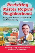 Revisiting Mister Rogers' Neighborhood: Essays on Lessons About Self and Community