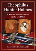 Theophilus Hunter Holmes: A North Carolina General in the Civil War