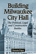 Building Milwaukee City Hall: The Political, Legal and Construction Battles