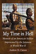 My Time in Hell: Memoir of an American Soldier Imprisoned by the Japanese in World War II