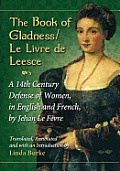 The Book of Gladness / Le Livre de Leesce: A 14th Century Defense of Women, in English and French, by Jehan Le Fevre