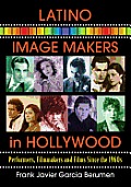 Latino Image Makers in Hollywood: Performers, Filmmakers and Films Since the 1960s