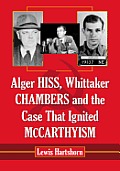 Alger Hiss, Whittaker Chambers and the Case That Ignited McCarthyism
