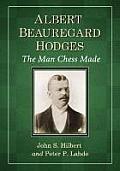 Albert Beauregard Hodges: The Man Chess Made