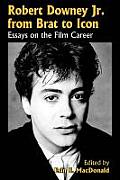 Robert Downey, Jr. from Brat to Icon: Essays on the Film Career