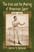 The Irish and the Making of American Sport, 1835-1920