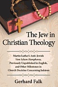 The Jew in Christian Theology: Martin Luther's Anti-Jewish Vom Schem Hamphoras, Previously Unpublished in English, and Other Milestones in Church Doc