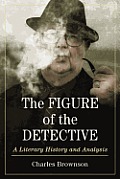 Figure of the Detective: A Literary History and Analysis