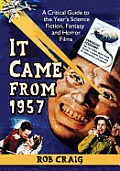 It Came from 1957 A Critical Guide to the Years Science Fiction Fantasy & Horror Films