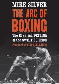 Arc of Boxing: The Rise and Decline of the Sweet Science
