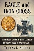 Eagle and Iron Cross: American and German Combat Effectiveness in World War II