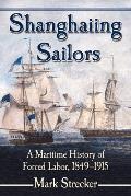 Shanghaiing Sailors: A Maritime History of Forced Labor, 1849-1915