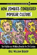 How Zombies Conquered Popular Culture The Multifarious Walking Dead In The 21st Century