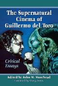 The Supernatural Cinema of Guillermo del Toro: Critical Essays