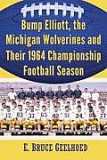 Bump Elliott, the Michigan Wolverines and Their 1964 Championship Football Season