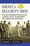 Israel's Security Men: The Arab-Fighting Political Careers of Moshe Dayan, Yitzhak Rabin, Ariel Sharon and Ehud Barak