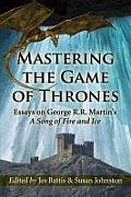 Mastering the Game of Thrones: Essays on George R.R. Martin's a Song of Ice and Fire