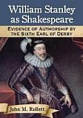 William Stanley as Shakespeare: Evidence of Authorship by the Sixth Earl of Derby
