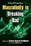 Masculinity in Breaking Bad: Critical Perspectives