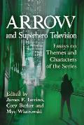 Arrow and Superhero Television: Essays on Themes and Characters of the Series