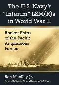 The U.S. Navy's Interim Lsm(r)S in World War II: Rocket Ships of the Pacific Amphibious Forces