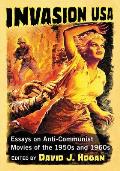Invasion USA: Essays on Anti-Communist Movies of the 1950s and 1960s