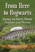 From Here to Hogwarts: Essays on Harry Potter Fandom and Fiction