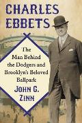 Charles Ebbets: The Man Behind the Dodgers and Brooklyn's Beloved Ballpark