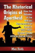 The Rhetorical Origins of Apartheid: How the Debates of the Natives Representative Council, 1937-1950, Shaped South African Racial Policy