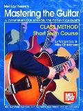 Mastering the Guitar: Class Method Short Term Course: A Comprehensive Method for Today's Guitarist!