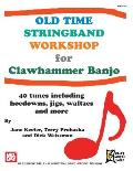Old Time Stringband Workshop for Clawhammer Banjo: 40 Tunes Including Hoedowns, Jigs, Waltzes and More
