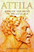Attila King Of The Huns The Man & The My