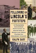 Following in Lincoln's Footsteps: A Complete Annotated Reference to Hundreds of Historical Sites Visited by Abraham Lincoln