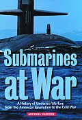 Submarines at War A History of Undersea Warfare from the American Revolution to the Cold War