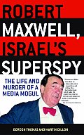 Robert Maxwell Israels Superspy The Life & Murder of a Media Mogul