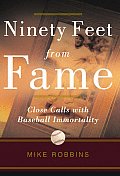 Ninety Feet from Fame Close Calls with Baseball Immortality