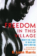 Freedom in This Village Twenty Five Years of Black Gay Mens Writing 1979 to the Present