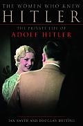 Women Who Knew Hitler The Private Life of Adolf Hitler
