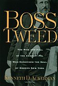 Boss Tweed The Rise & Fall Of The Corrupt Pol Who Conceived The Soul Of Modern New York