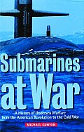 Submarines at War A History of Undersea Warfare from the American Revolution to the Cold War