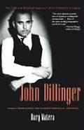 John Dillinger The Life & Death of Americas First Celebrity Criminal